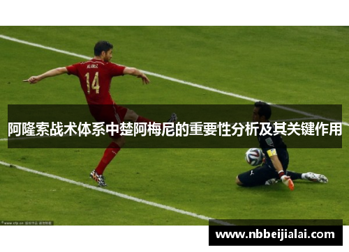 阿隆索战术体系中楚阿梅尼的重要性分析及其关键作用